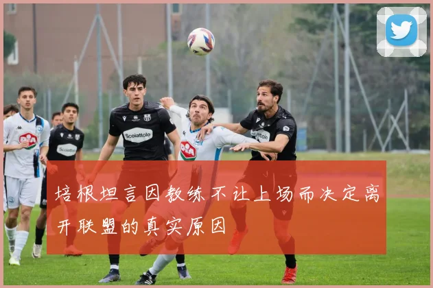 培根坦言因教练不让上场而决定离开联盟的真实原因